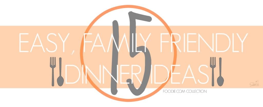 15 easy, family friendly dinner ideas