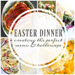 Easter Dinner: Creating the Perfect Menu & Tablescape